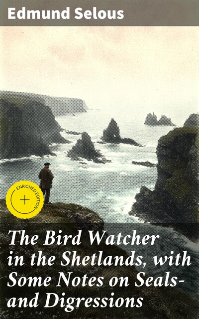 The Bird Watcher in the Shetlands, with Some Notes on Seals—and Digressions, Edmund Selous