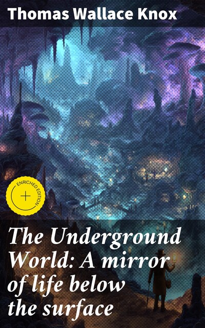 The Underground World: A mirror of life below the surface, Thomas Wallace Knox