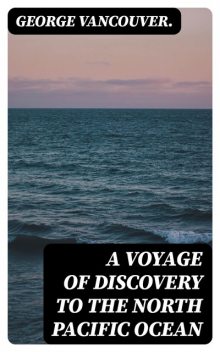 A Voyage of Discovery to the North Pacific Ocean, George