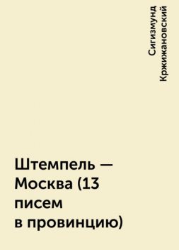 Штемпель - Москва (13 писем в провинцию), Сигизмунд Кржижановский