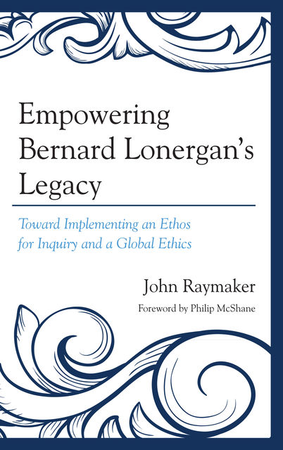 Empowering Bernard Lonergan's Legacy, John Raymaker