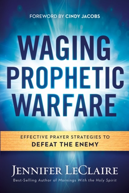Waging Prophetic Warfare, Jennifer LeClaire