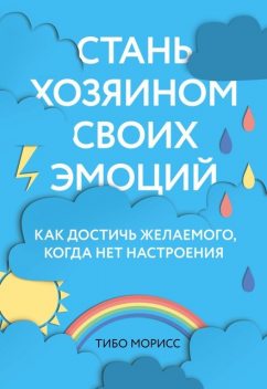 Стань хозяином своих эмоций. Как достичь желаемого, когда нет настроения @bookinier, Тибо Морисс