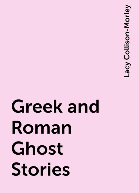 Greek and Roman Ghost Stories, Lacy Collison-Morley