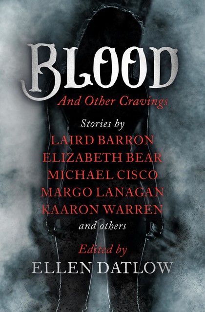 Blood and Other Cravings, Richard Bowes, Steve Duffy, Barbara Roden, Barry N.Malzberg, Elizabeth Bear, Lisa Tuttle, Margo Lanagan, Kaaron Warren, Carol Emshwiller, Steve Rasnic Tem, John Lang, Bill Pronzini, Melanie Tem, Kathe Koja, Reggie Oliver, Michael Cisco, Nicole J. LeBoeuf