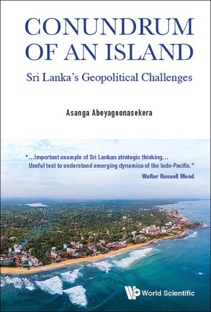Conundrum Of An Island: Sri Lanka's Geopolitical Challenges, Asanga Abeyagoonasekera