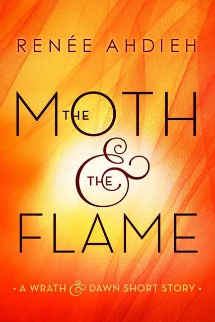 The Moth and the Flame: A Wrath & the Dawn Short Story, Renee Ahdieh