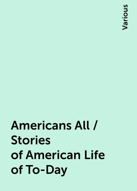 Americans All / Stories of American Life of To-Day, Various