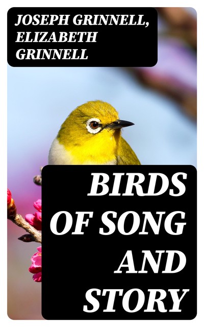 Birds of Song and Story, Joseph Grinnell, Elizabeth Grinnell