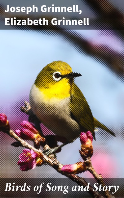 Birds of Song and Story, Joseph Grinnell, Elizabeth Grinnell