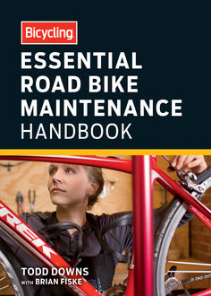 Bicycling Essential Road Bike Maintenance Handbook, Brian Fiske, Todd Downs