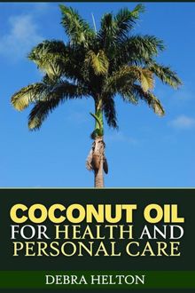 Coconut Oil For Health and Personal Care, Debra Helton