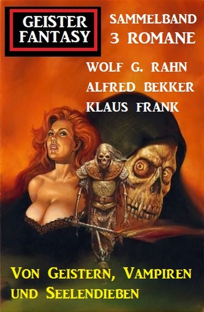 Von Geistern, Vampiren und Seelendieben: Geister Fantasy Sammelband 3 Romane, Alfred Bekker, Wolf G. Rahn, Klaus Frank