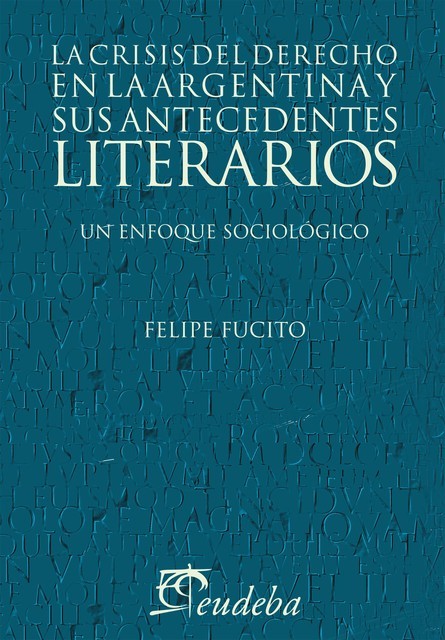 La crisis del derecho en la argentina y sus antecedentes literarios, Felipe Fucito