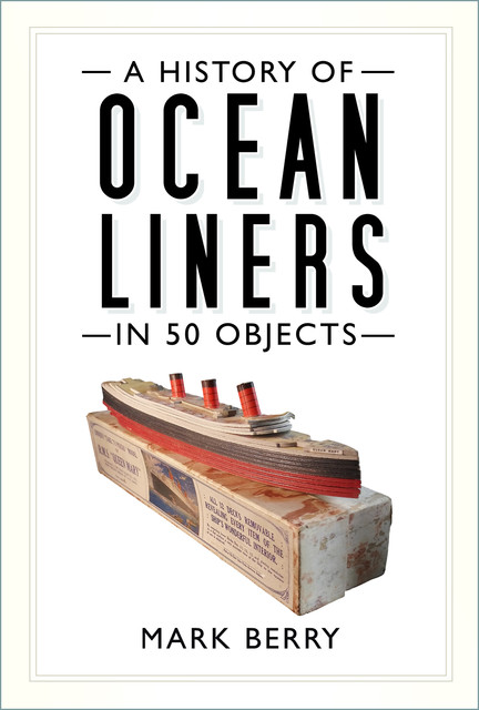 A History of Ocean Liners in 50 Objects, Mark Berry