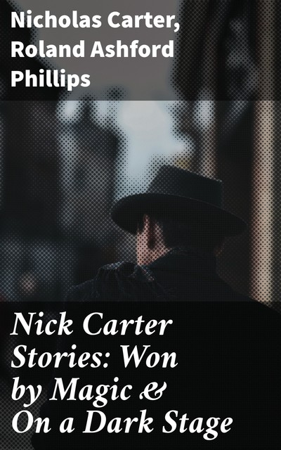 Nick Carter Stories: Won by Magic & On a Dark Stage, Nicholas Carter, Roland Ashford Phillips