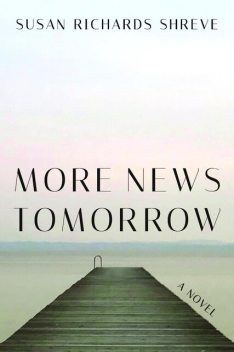 More News Tomorrow: A Novel, Susan Richards Shreve