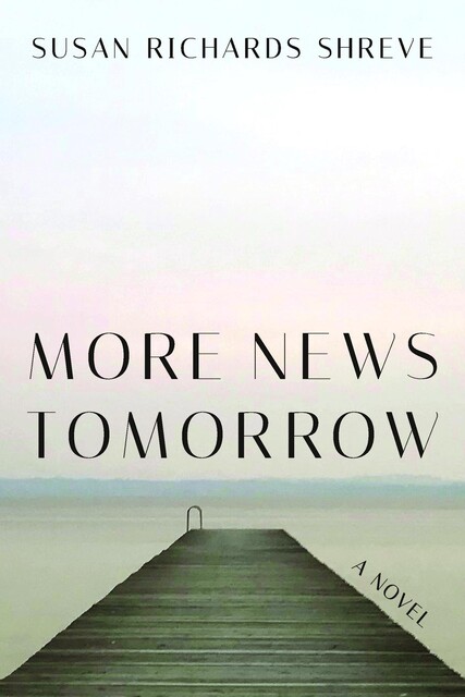 More News Tomorrow: A Novel, Susan Richards Shreve