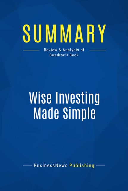 Summary: Wise Investing Made Simple – Larry Swedroe, BusinessNews Publishing