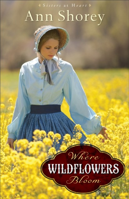 Where Wildflowers Bloom: A Novel, Ann Shorey