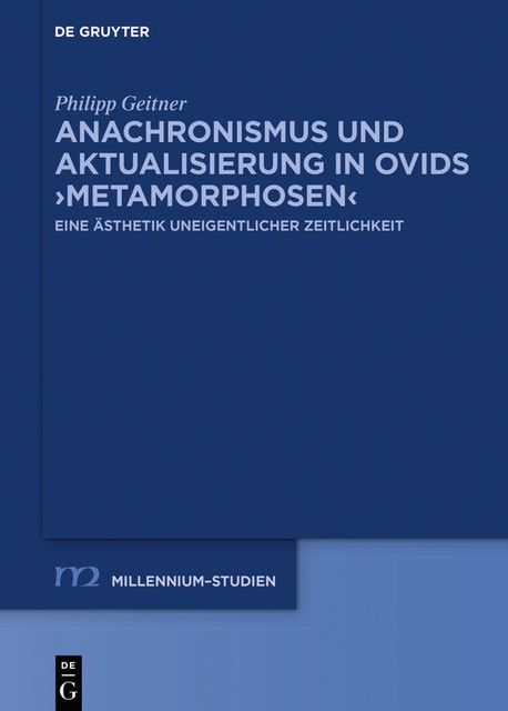 Anachronismus und Aktualisierung in Ovids ›Metamorphosen, Philipp Geitner