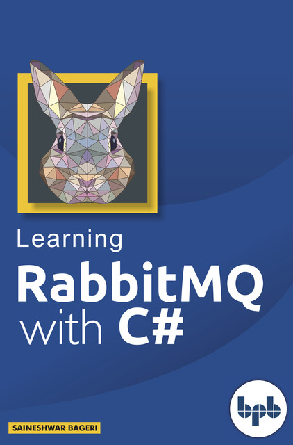 Learning Rabbit MQ with C#: A magical tool for the IT world, Saineshwar Bageri
