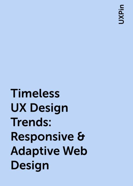 Timeless UX Design Trends: Responsive & Adaptive Web Design, UXPin