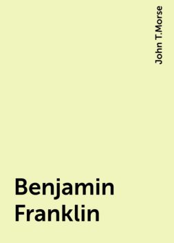 Benjamin Franklin, John T.Morse