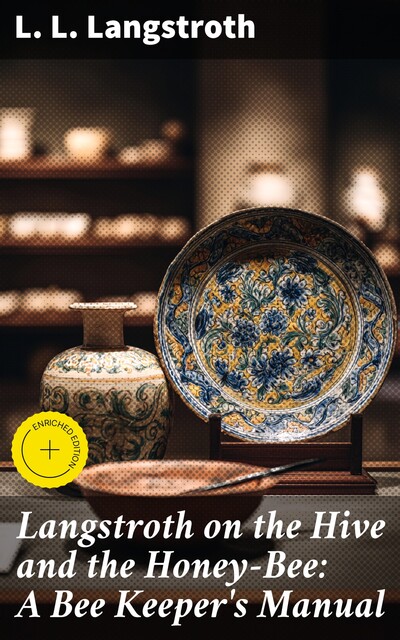 Langstroth on the Hive and the Honey-Bee: A Bee Keeper's Manual, L.L.Langstroth