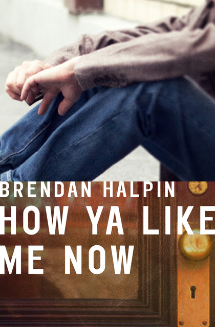 How Ya Like Me Now, Brendan Halpin