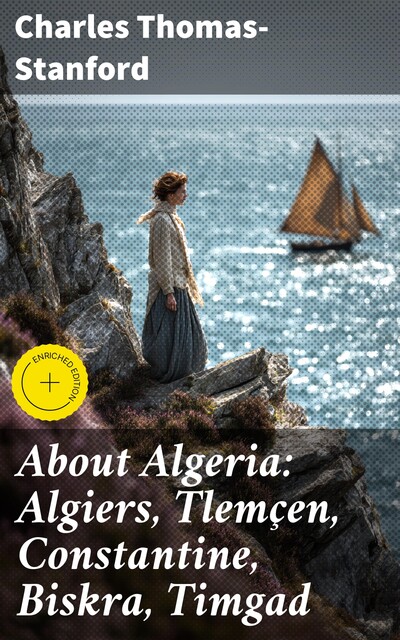 About Algeria: Algiers, Tlemçen, Constantine, Biskra, Timgad, Charles Thomas-Stanford