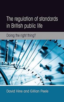 The regulation of standards in British public life, David Hine, Gillian Peele