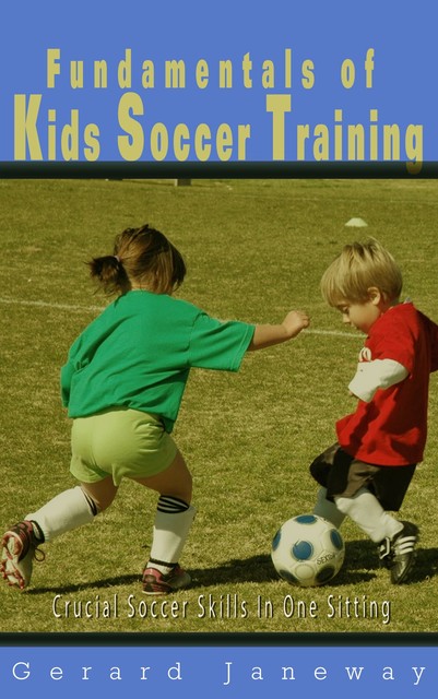 Fundamentals Of Kids Soccer Training, Gerard Janeway