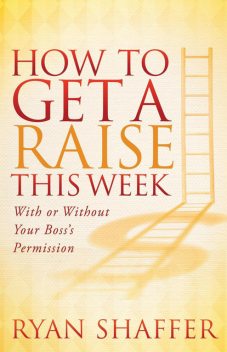 How to Get a Raise This Week, Ryan Shaffer