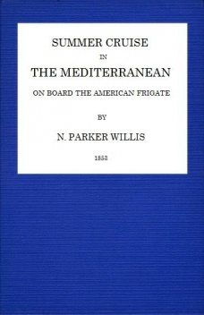 Summer Cruise in the Mediterranean on board an American frigate, Nathaniel Parker Willis