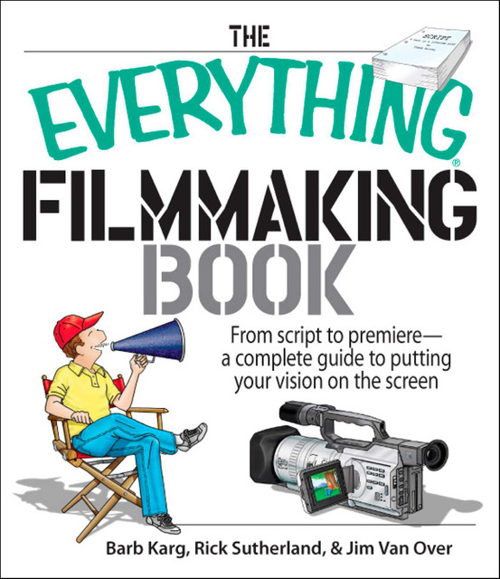 The Everything Filmmaking Book, Barb Karg, Rick Sutherland, Jim Van Over