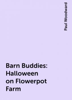 Barn Buddies: Halloween on Flowerpot Farm, Paul Woodward