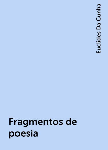 Fragmentos de poesia, Euclides Da Cunha