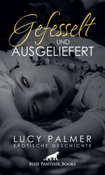 Gefesselt und ausgeliefert | Erotische Geschichte, Lucy Palmer
