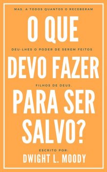 O que devo fazer para ser salvo, DWIGHT L. MOODY
