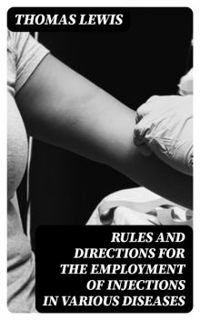 Rules and Directions for the Employment of Injections in Various Diseases, Thomas Lewis