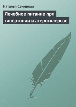 Лечебное питание при гипертонии и атеросклерозе, Наталья Семенова