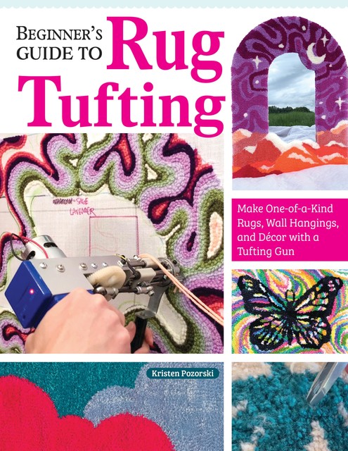 Beginner's Guide to Rug Tufting, Kristen Girard