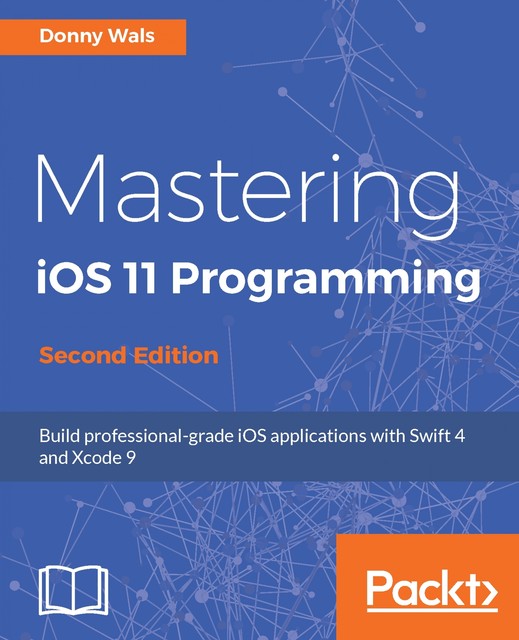 Mastering iOS 11 Programming – Second Edition, Donny Wals