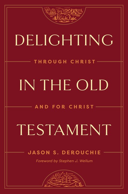 Delighting in the Old Testament, Jason DeRouchie