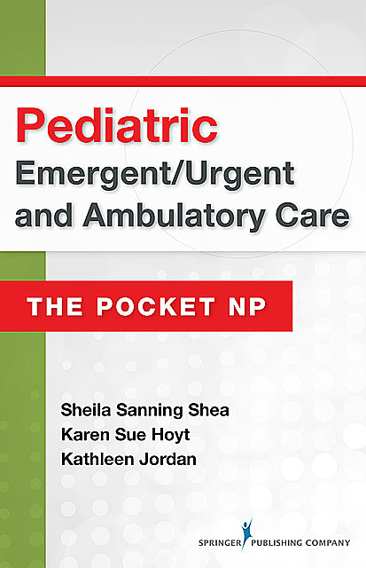 Pediatric Emergent/Urgent and Ambulatory Care, MSN, RN, FAAN, FNP-BC, ANP, CEN, FAEN, Karen Sue Hoyt, Sheila Sanning Shea