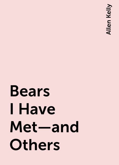 Bears I Have Met—and Others, Allen Kelly
