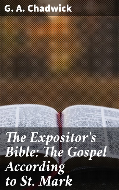 The Expositor's Bible: The Gospel According to St. Mark, G.A.Chadwick