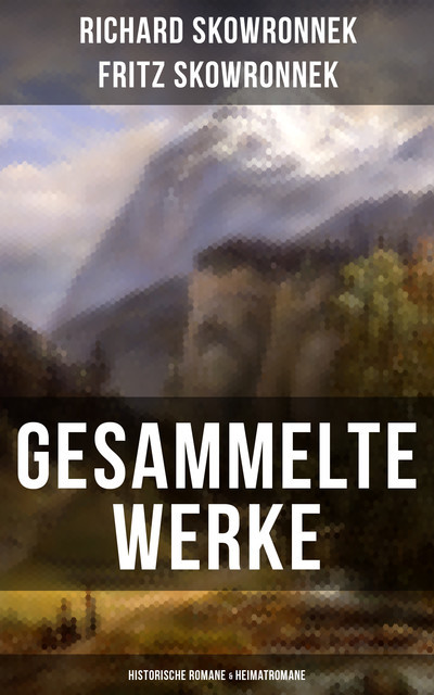 Gesammelte Werke: Historische Romane & Heimatromane, Richard Skowronnek, Fritz Skowronnek