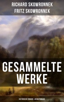 Gesammelte Werke: Historische Romane & Heimatromane, Richard Skowronnek, Fritz Skowronnek